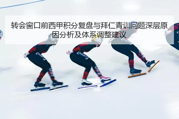 转会窗口前西甲积分复盘与拜仁青训问题深层原因分析及体系调整建议